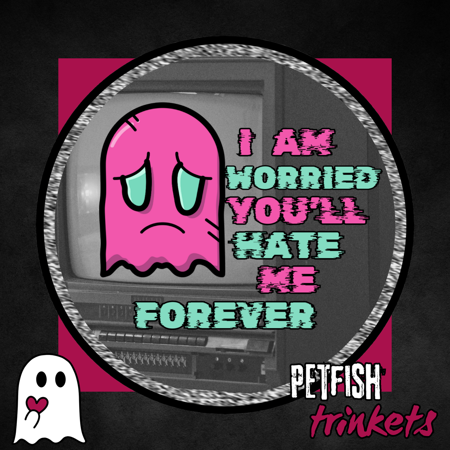 I am worried you'll hate me forever 1.75in Buttons