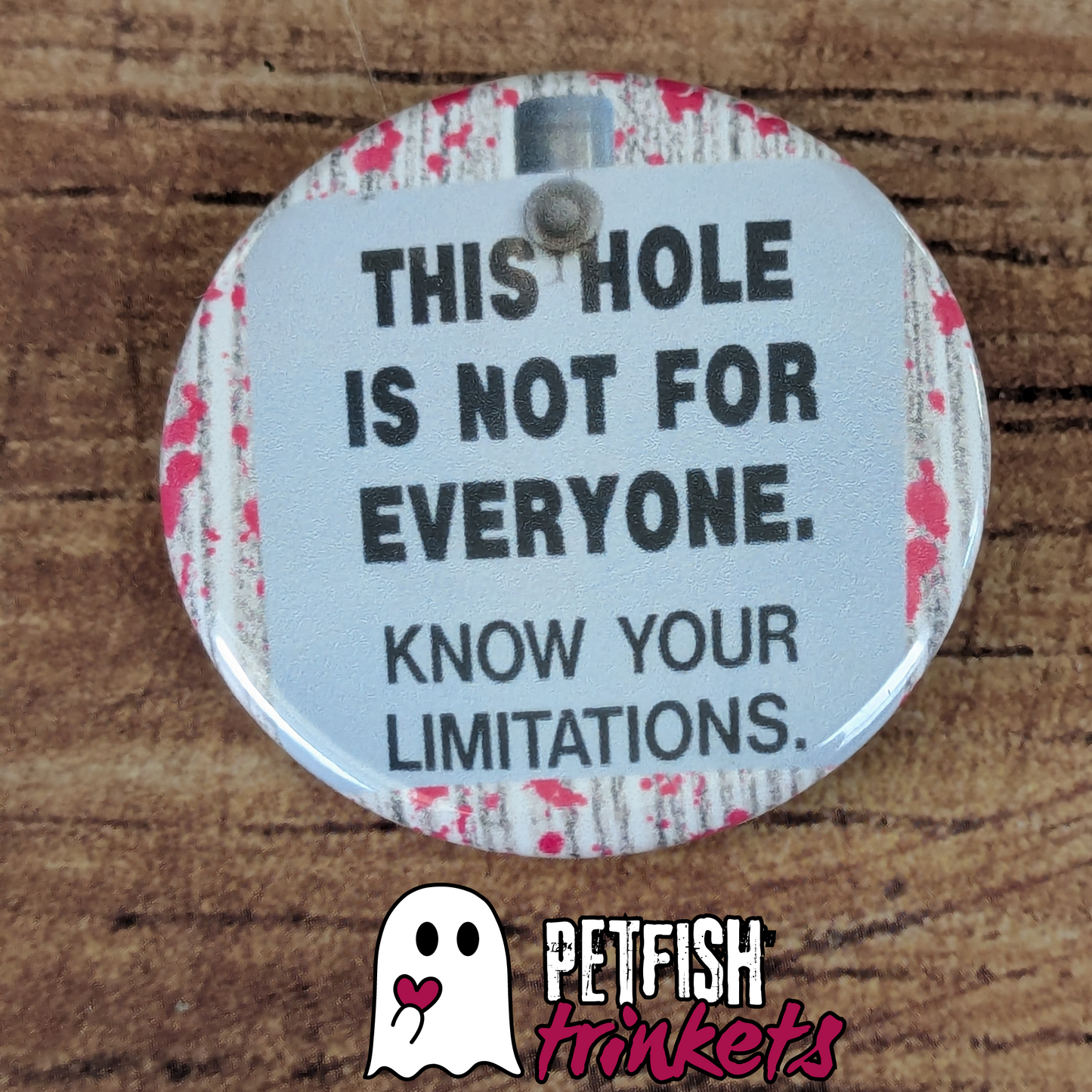 1.75in button that reads This Hole is not for everyone. Know your limitations.