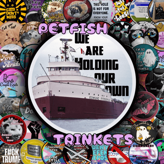 Edmund Fitzgerald We are holding our own 1.75in Buttons