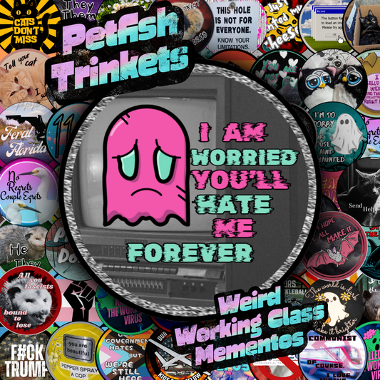 I am worried you'll hate me forever 1.75in Buttons