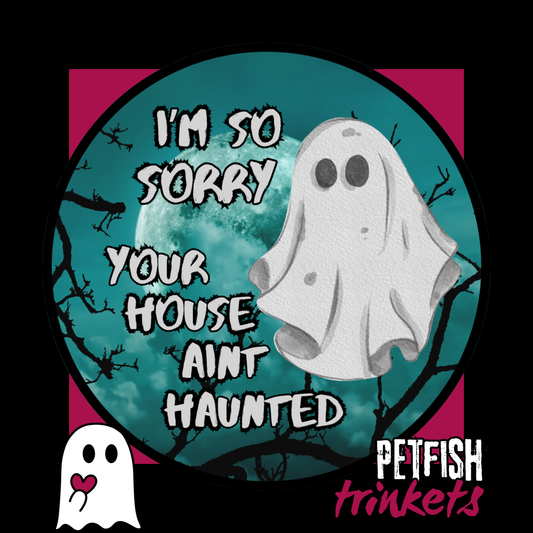 Your House Aint Haunted 1.75in Button